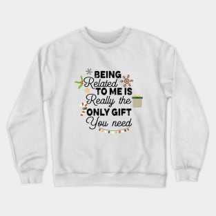 Romamtical Christmas Saying Gift Idea - Being Related to Me Is Really only Gift You Need - Cute Christmas Gift for Couples Crewneck Sweatshirt